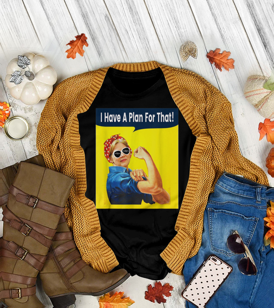 I Have A Plan For That Elizabeth Warren For President Rosie the Riveter T-Shirt
