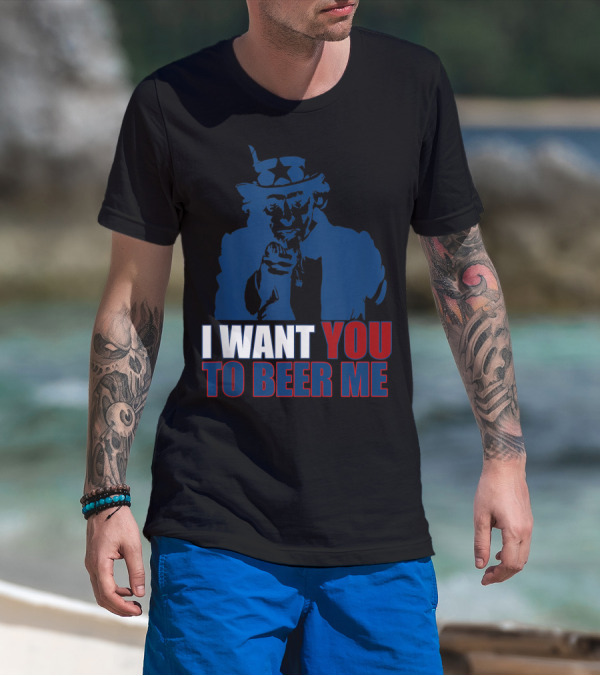 I WANT YOU TO BEER ME Uncle Sam July 4 Drinking Me T-Shirt