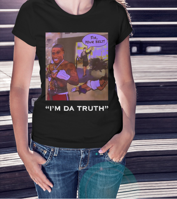 I'm Da Truth Sir Your Belt T-Shirt