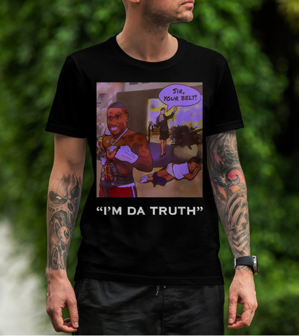 I'm Da Truth Sir Your Belt T-Shirt