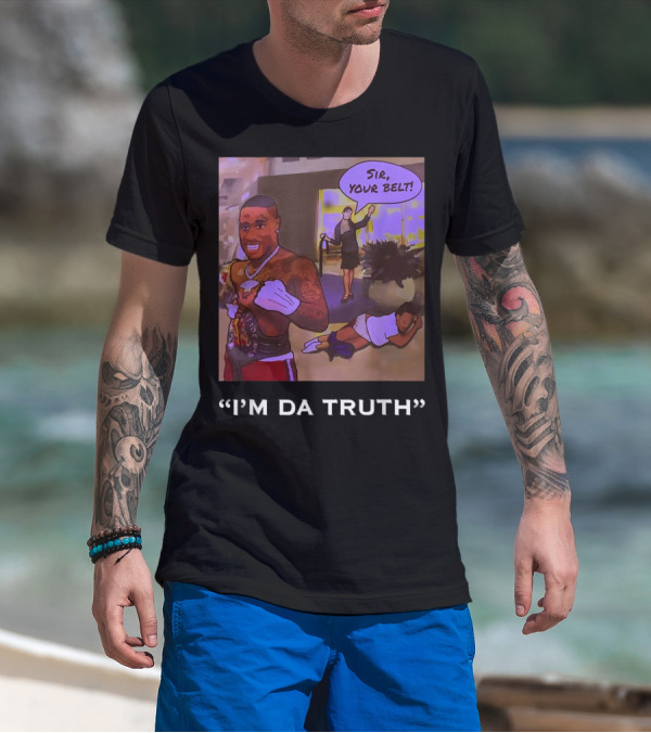 I'm Da Truth Sir Your Belt T-Shirt