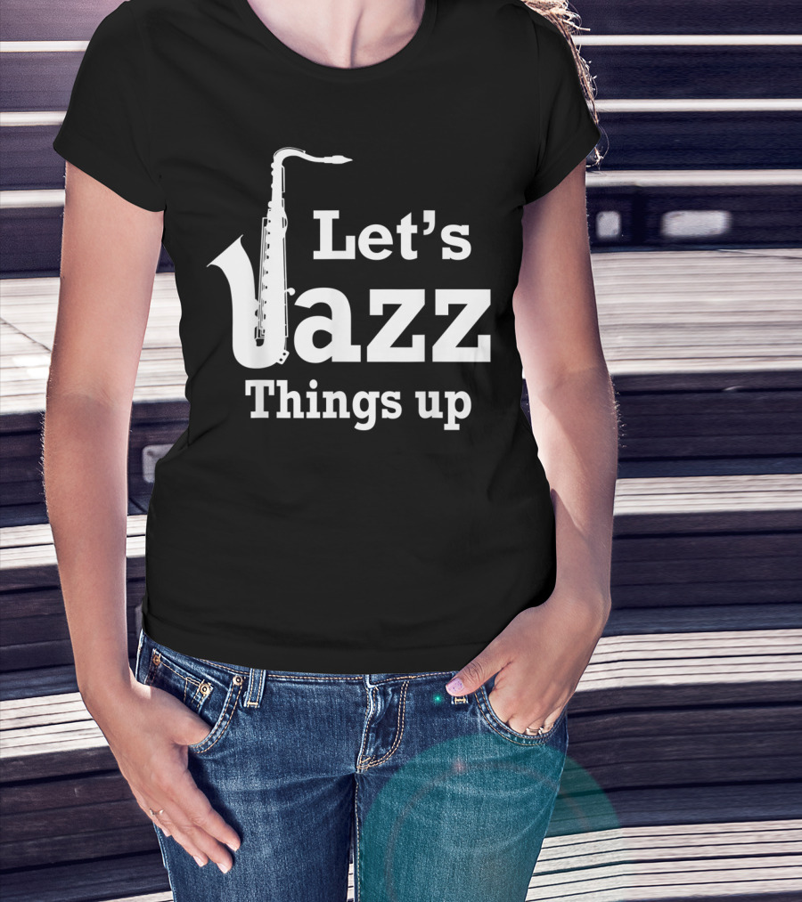 Let's Jazz Things Up Saxophone T-Shirt