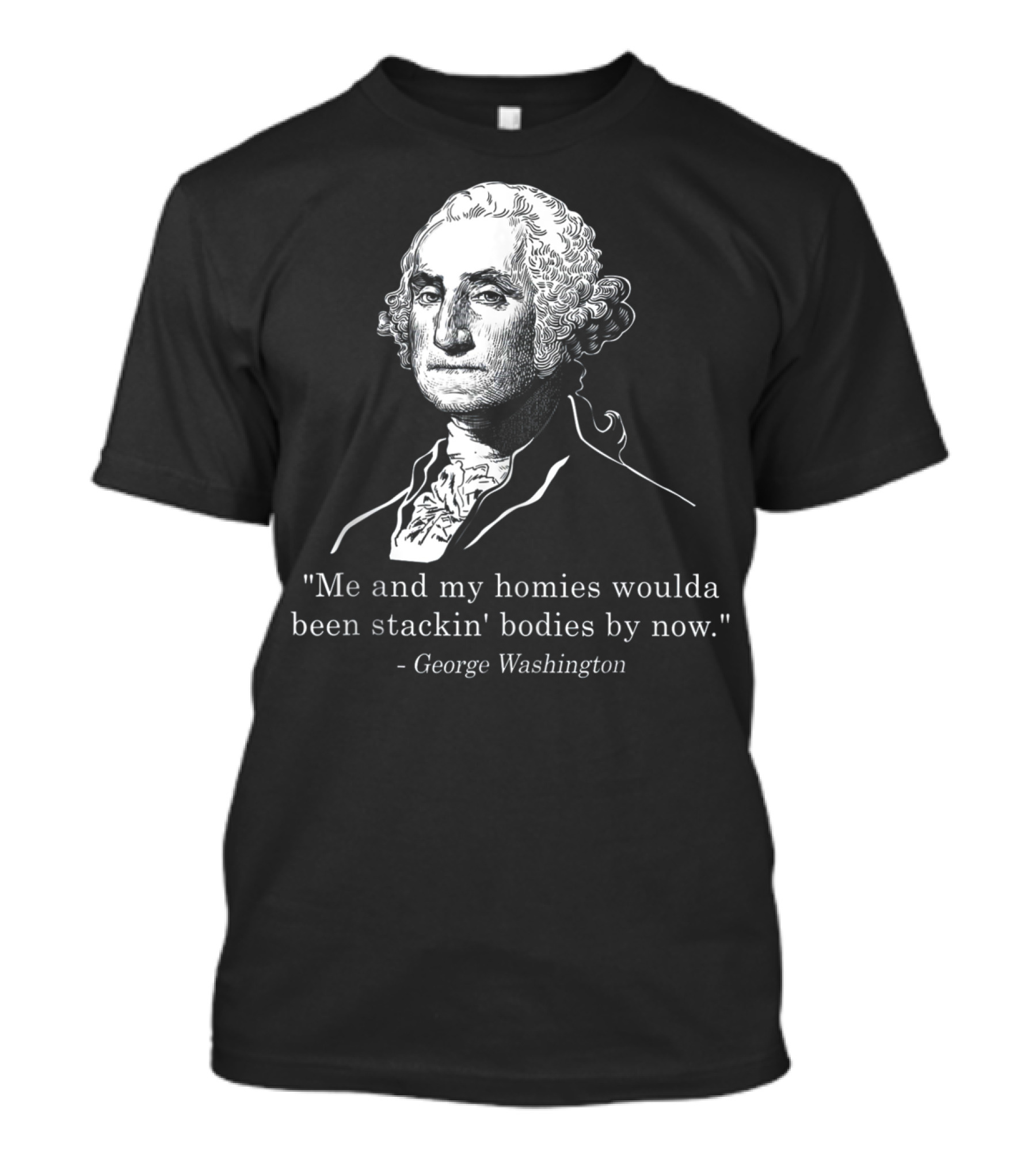George Washington Homies Stackin Bodies By Now T-Shirt