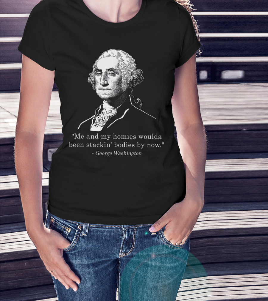 George Washington Homies Stackin Bodies By Now T-Shirt