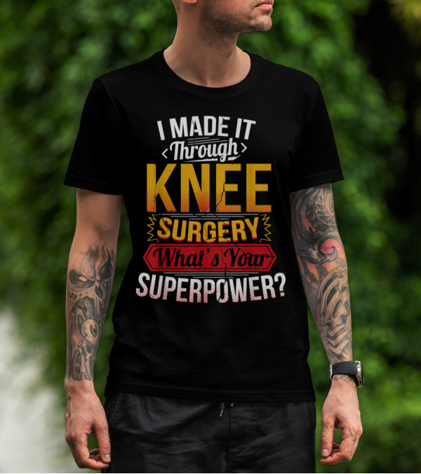 I Made It Through Knee Surgery What's Your Superpower? T-Shirt