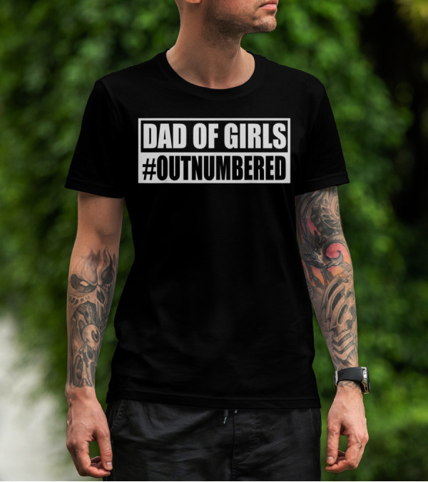 DAD OF GIRLS #OUTNUMBERED T-Shirt