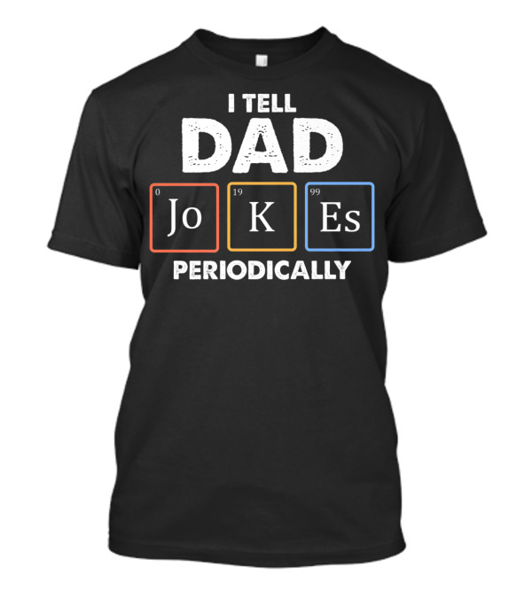 I Tell Dad Jokes Periodically Elements Jokes Chemistry T-Shirt