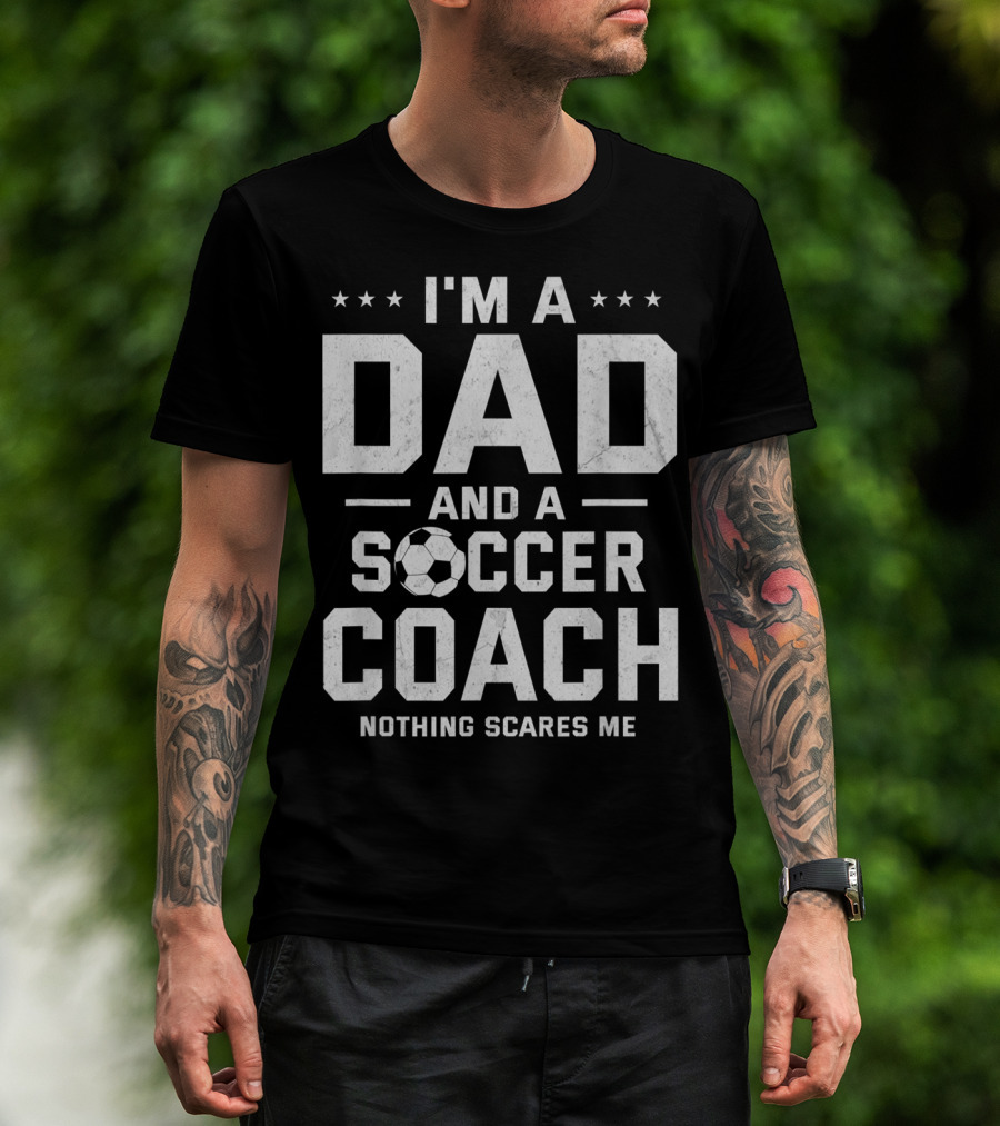 I'm A Dad And A Soccer Coach Nothing Scares Me T-Shirt
