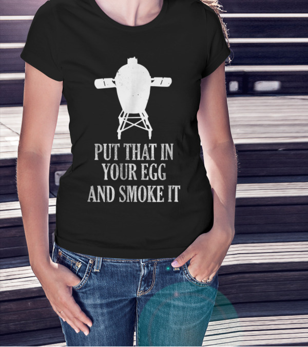 Put That In Your Egg And Smoke It Mens Funny BBQ Grilling Smoking Pitmaster T-Shirt