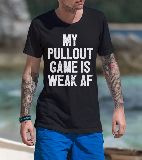 My Pullout Game Is Weak AF Funny Father's Day Mens T-Shirt