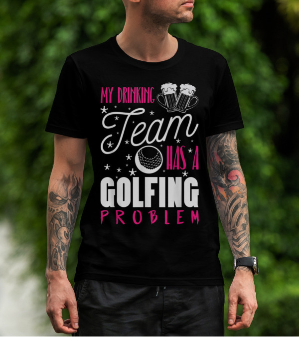 My Drinking Team Golfing Problem With Beer Mugs And Golf Ball T-Shirt