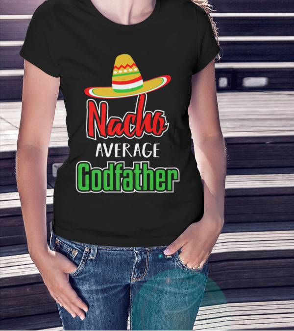 Nacho Average Godfather Sombrero Fun Favorite Godparent T-Shirt