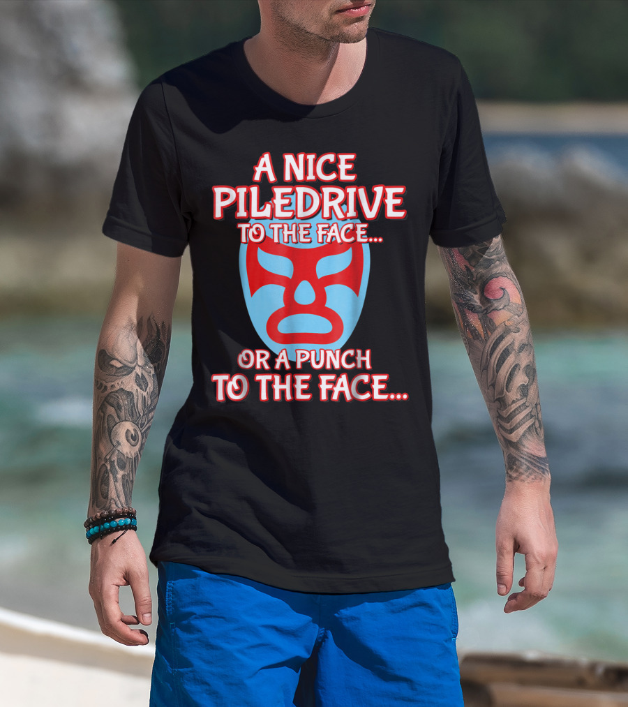 A Nice Piledrive To The Face Or A Punch To The Face Nacho Wrestling Mask T-Shirt