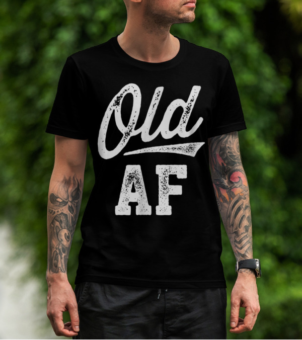 Old AF Funny Over The Hill Birthday T-Shirt