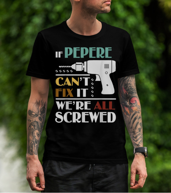 If Pepere Can't Fix It We're All Screwed T-Shirt
