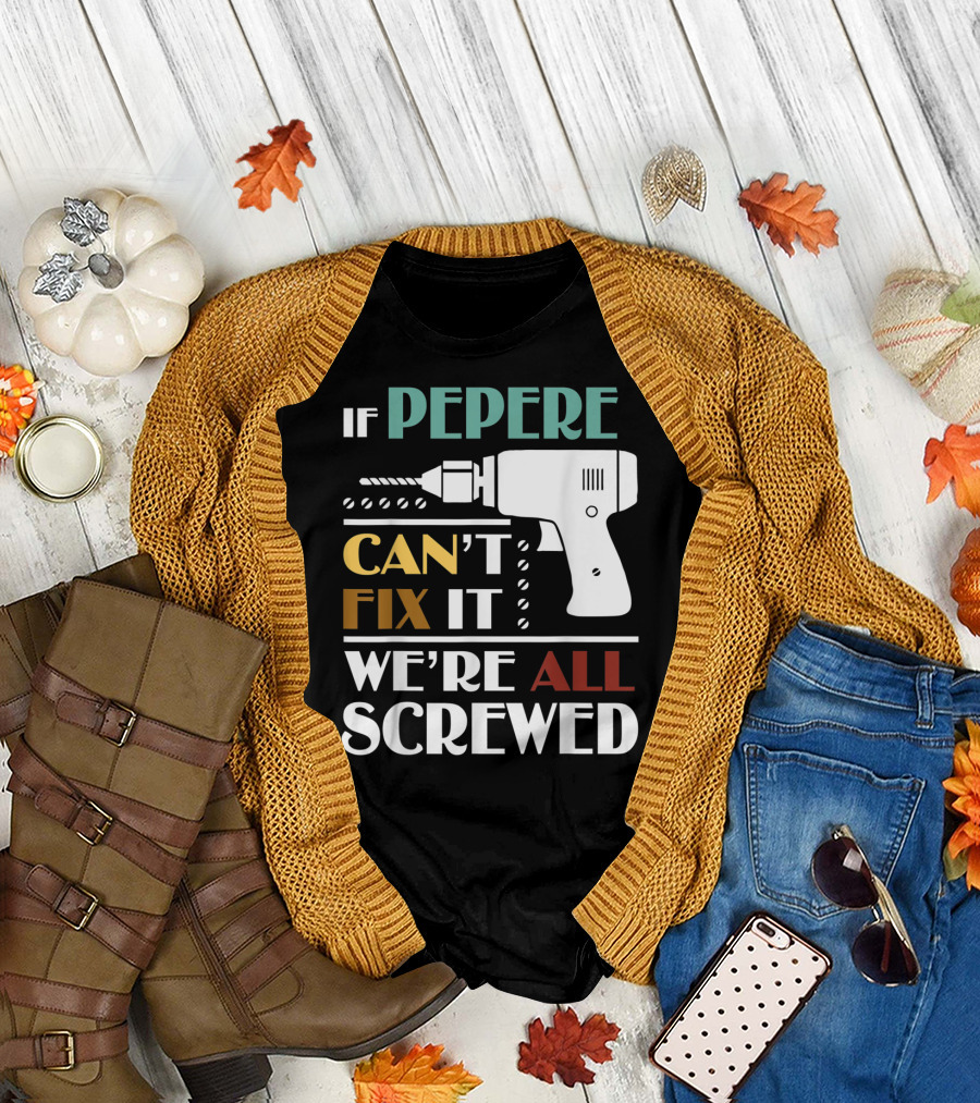 If Pepere Can't Fix It We're All Screwed T-Shirt
