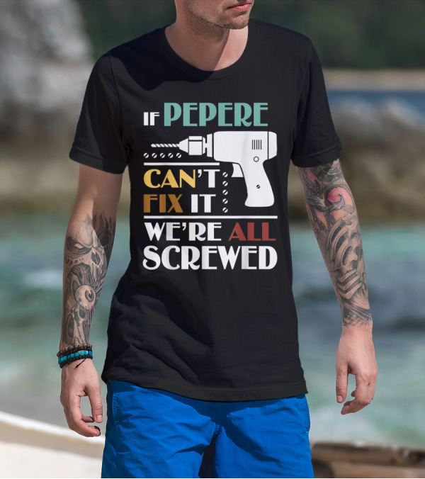 If Pepere Can't Fix It We're All Screwed T-Shirt
