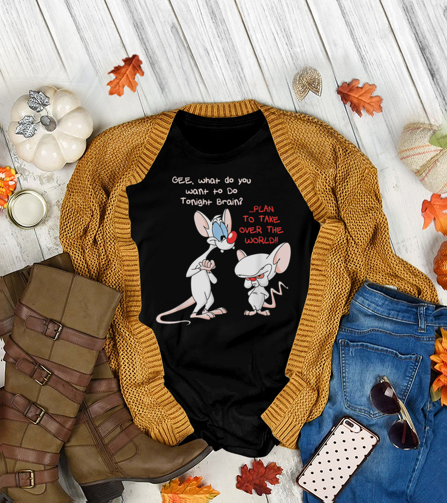 Gee What Do You Want to Do Tonight Brain Plan to Take Over the World T-Shirt