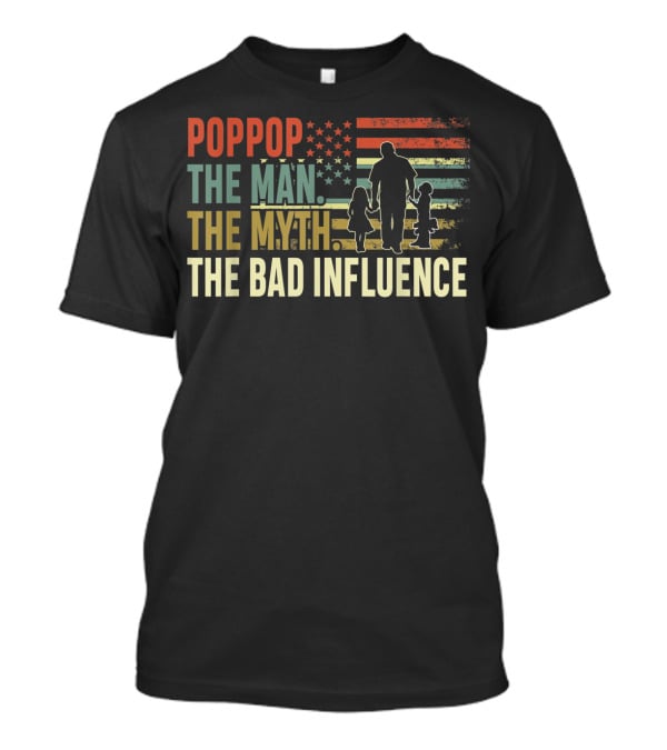 POPPOP The Man The Myth The Bad Influence Patriotic Silhouette With Children And American Flag T-Shirt
