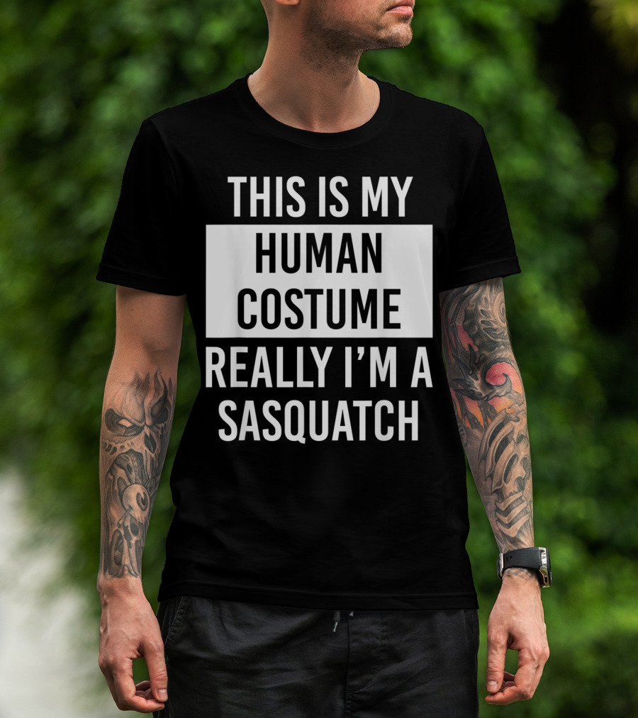 This Is My Human Costume Really I'm A Sasquatch T-Shirt