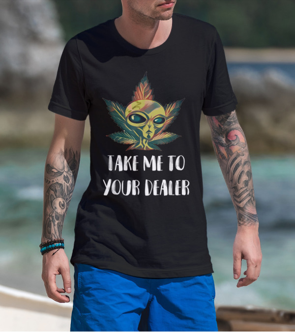 Take Me To Your Dealer Funny Alien UFO Weed Mari Cannabis Marijuana Leaf T-Shirt