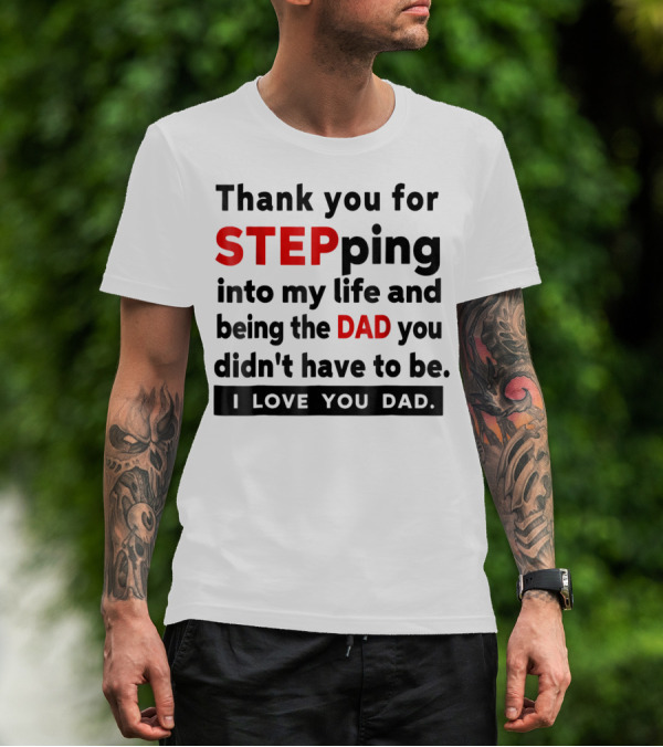 Thank You For Stepping Into My Life And Being The Dad You Didn't Have To Be Love You Dad T-Shirt