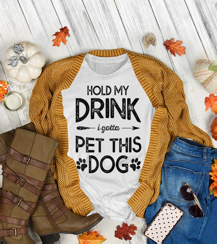 Hold My Drink I Gotta Pet This Dog T-Shirt