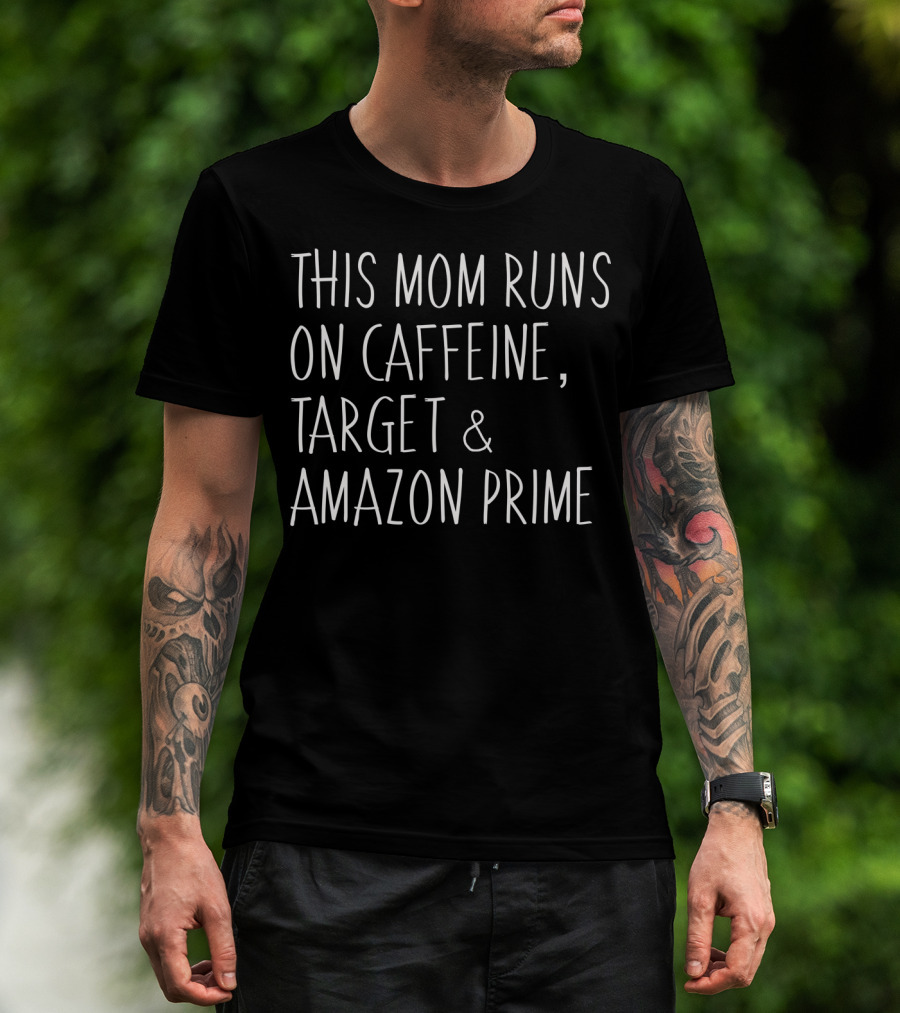 This Mom Runs On Caffeine, Target And Amazon Prime Funny Ladies Mother T-Shirt
