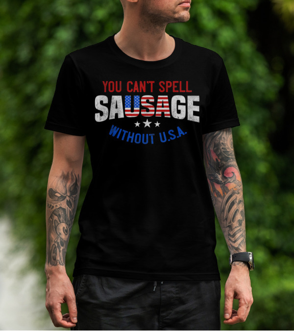 You Can't Spell Sausage Without U.S.A. Patriotic T-Shirt