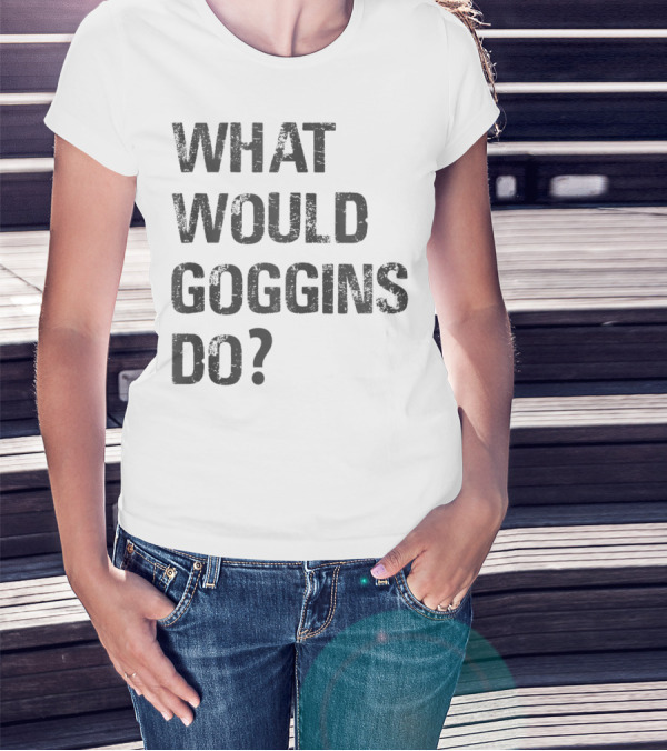 What Would Goggins Do Motivation Shirt Inspired By David Goggins T-Shirt