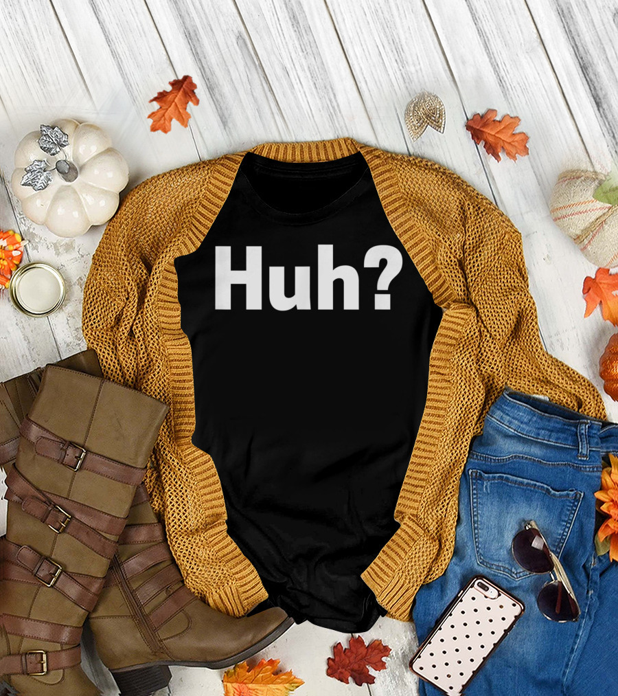 Huh Funny Saying Sarcastic Novelty Huh? T-Shirt