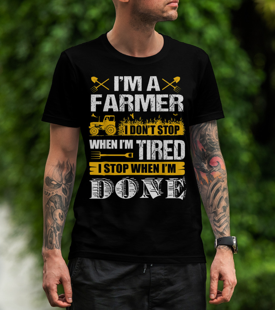 I'm A Farmer I Don't Stop When I'm Tired I Stop When I'm Done T-Shirt