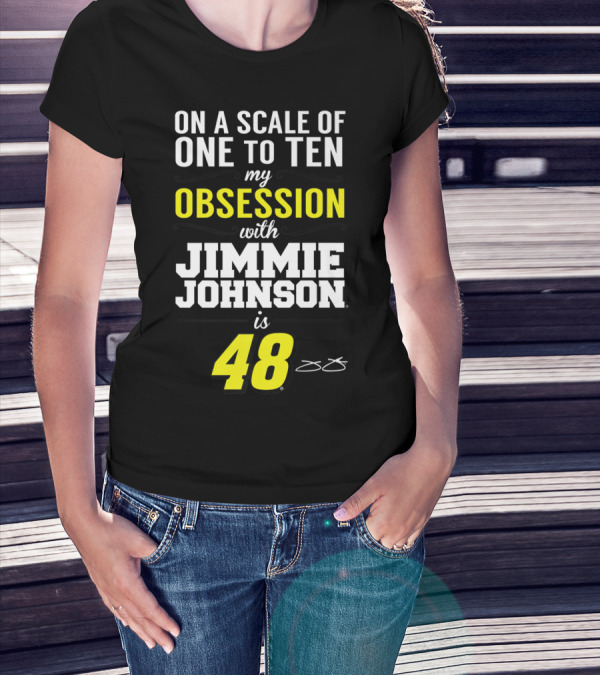 On A Scale Of One To Ten My Obsession With Jimmie Johnson Is 48 T-Shirt