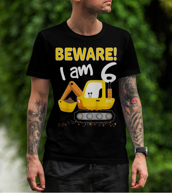 BEWARE I Am 6 Excavator Kids Birthday T-Shirt