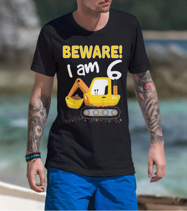 BEWARE I Am 6 Excavator Kids Birthday T-Shirt