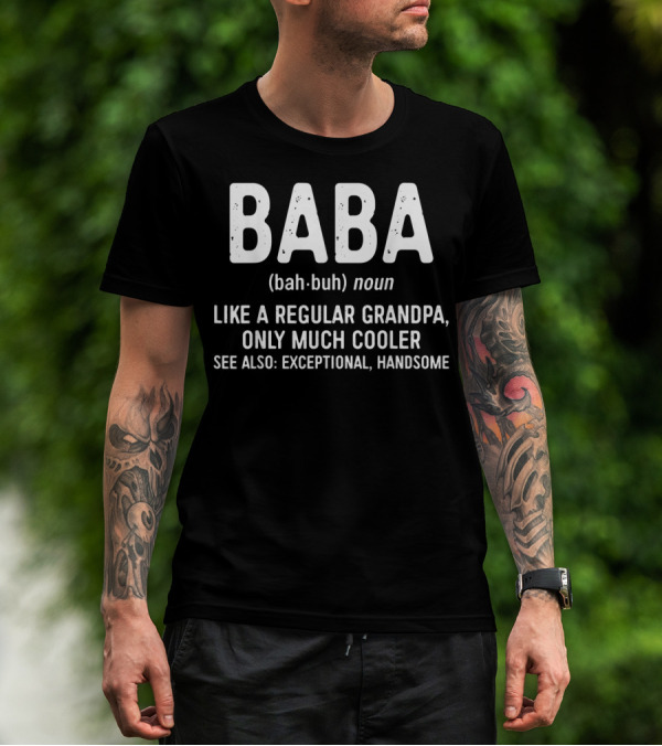 Baba Definition Bah-Buh Noun Like A Regular Grandpa Only Much Cooler See Also Exceptional Handsome T-Shirt