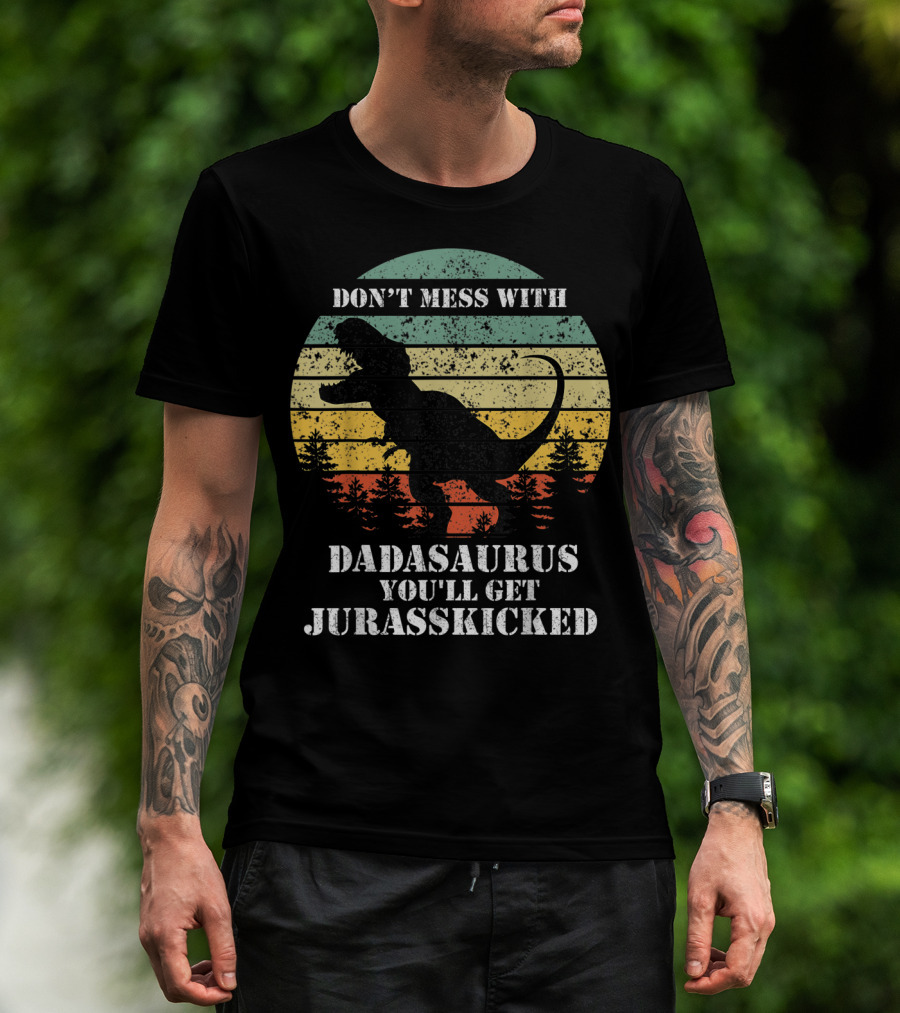 Don't Mess With Dadasaurus You'll Get Jurasskicked T-Shirt