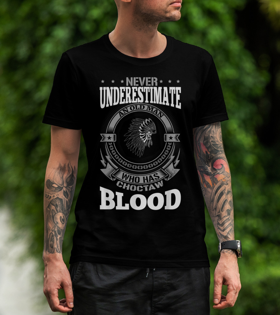 Never Underestimate An Old Man Who Has Choctaw Blood T-Shirt