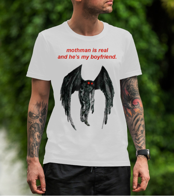 Mothman Is Real And He's My Boyfriend T-Shirt