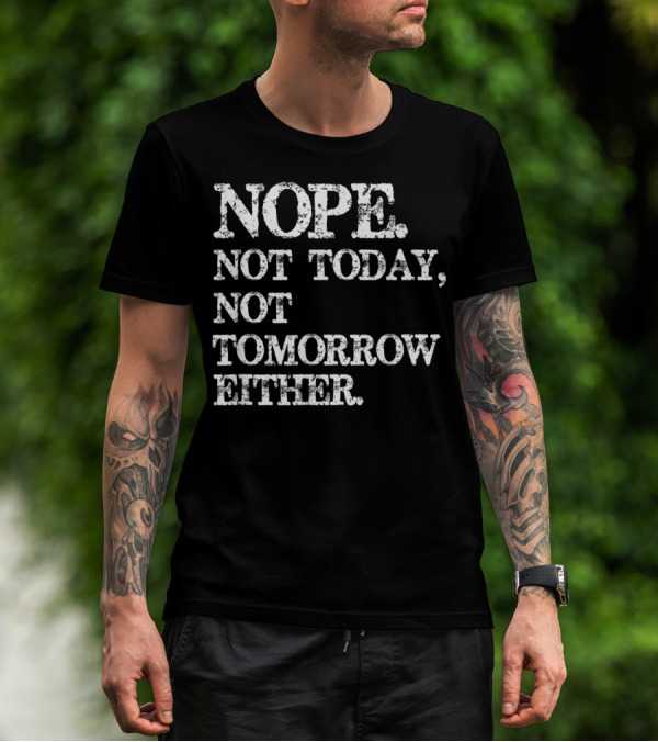 NOPE Not Today Not Tomorrow Either Humorous T-Shirt
