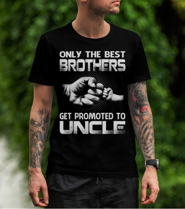 Only The Best Brothers Get Promoted To Uncle Fist Bump T-Shirt