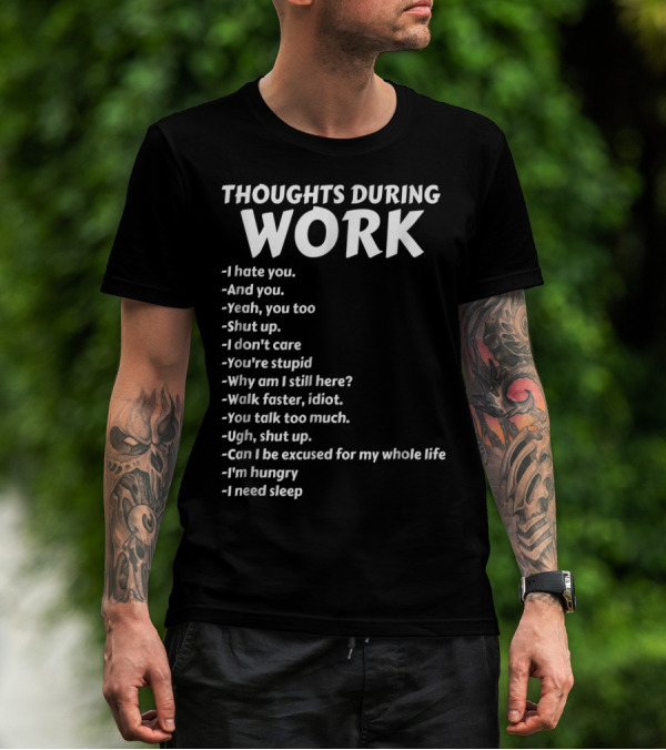 Thoughts During Work I Hate You Shut Up I Don't Care You're Stupid I'm Hungry I Need Sleep T-Shirt
