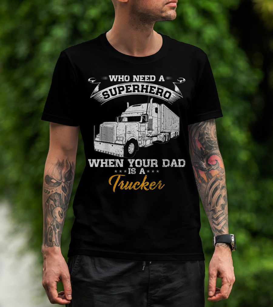 Who Need A Superhero When Your Dad Is A Trucker T-Shirt