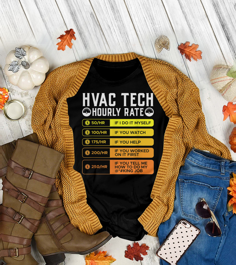 HVAC Technician Hourly Rate: If I Do It Myself, If You Watch, If You Help, If You Worked on It First, If You Tell Me How to Do My Job T-Shirt