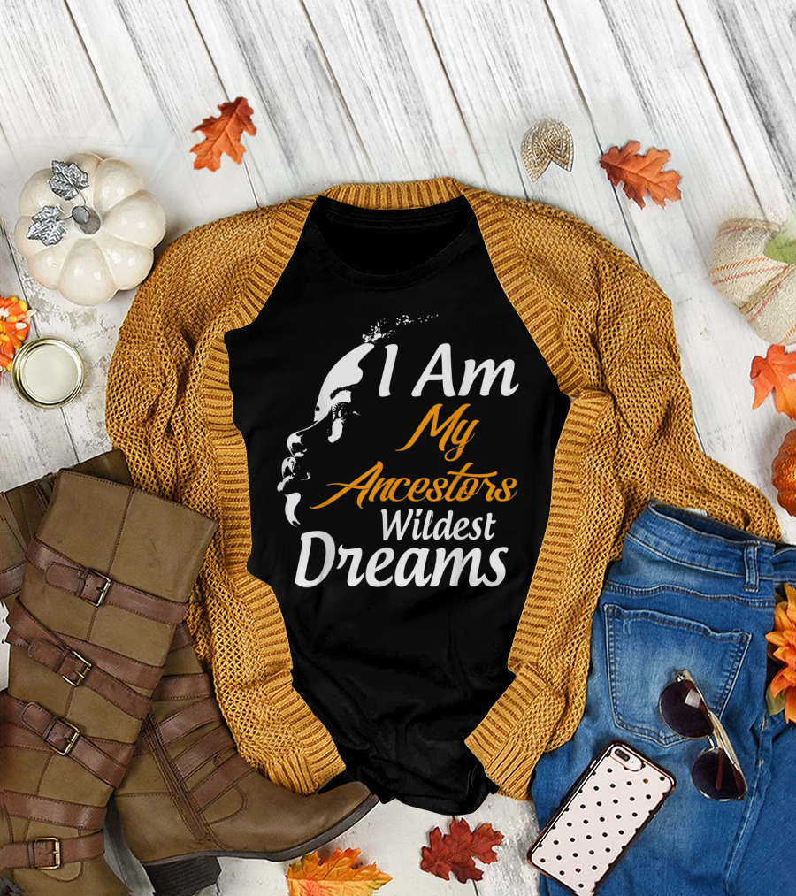 I Am My Ancestors Wildest Dreams Black His Face T-Shirt