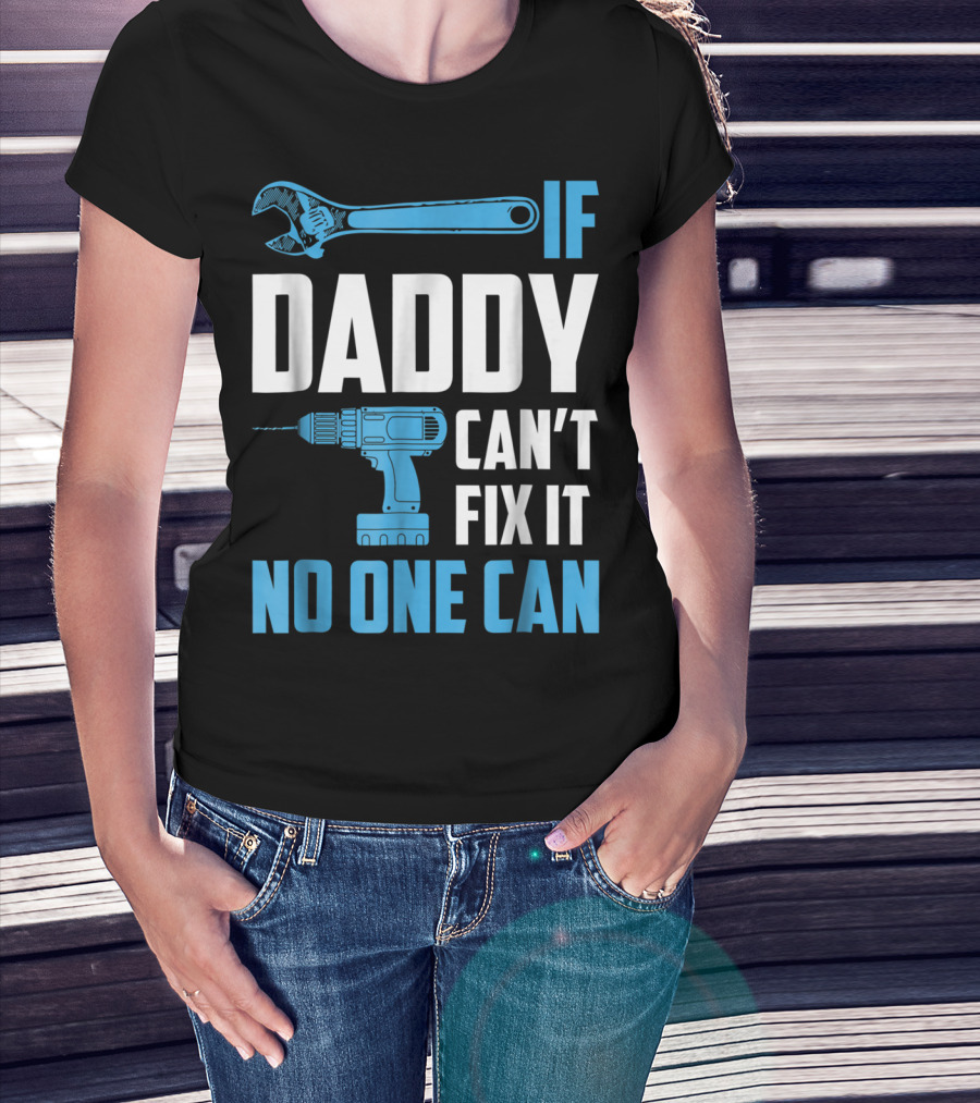 If Daddy Can't Fix It No One Can Wrench Drill Dad Repair Tools T-Shirt
