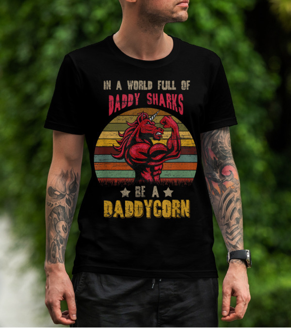 In A World Full Of Daddy Sharks Be A Daddycorn Vintage Unicorn T-Shirt