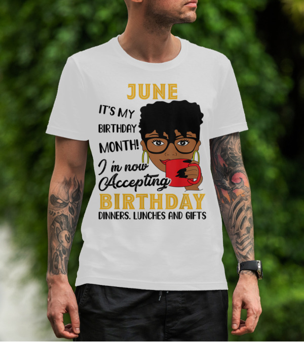 June It's My Birthday Month I'm Now Accepting Birthday Dinners Lunches And Gifts T-Shirt
