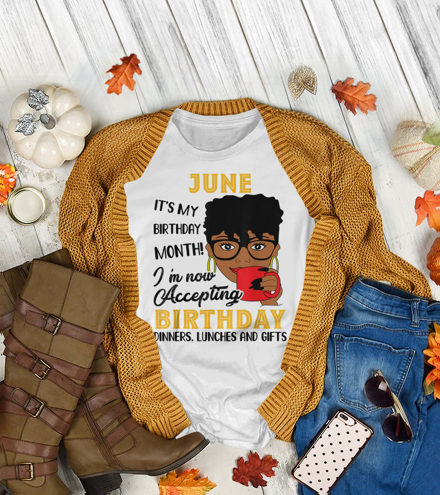 June It's My Birthday Month I'm Now Accepting Birthday Dinners Lunches and Gifts T-Shirt
