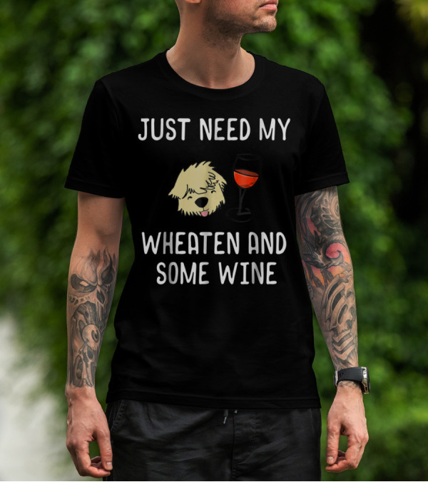 Just Need My Wheaten And Some Wine T-Shirt